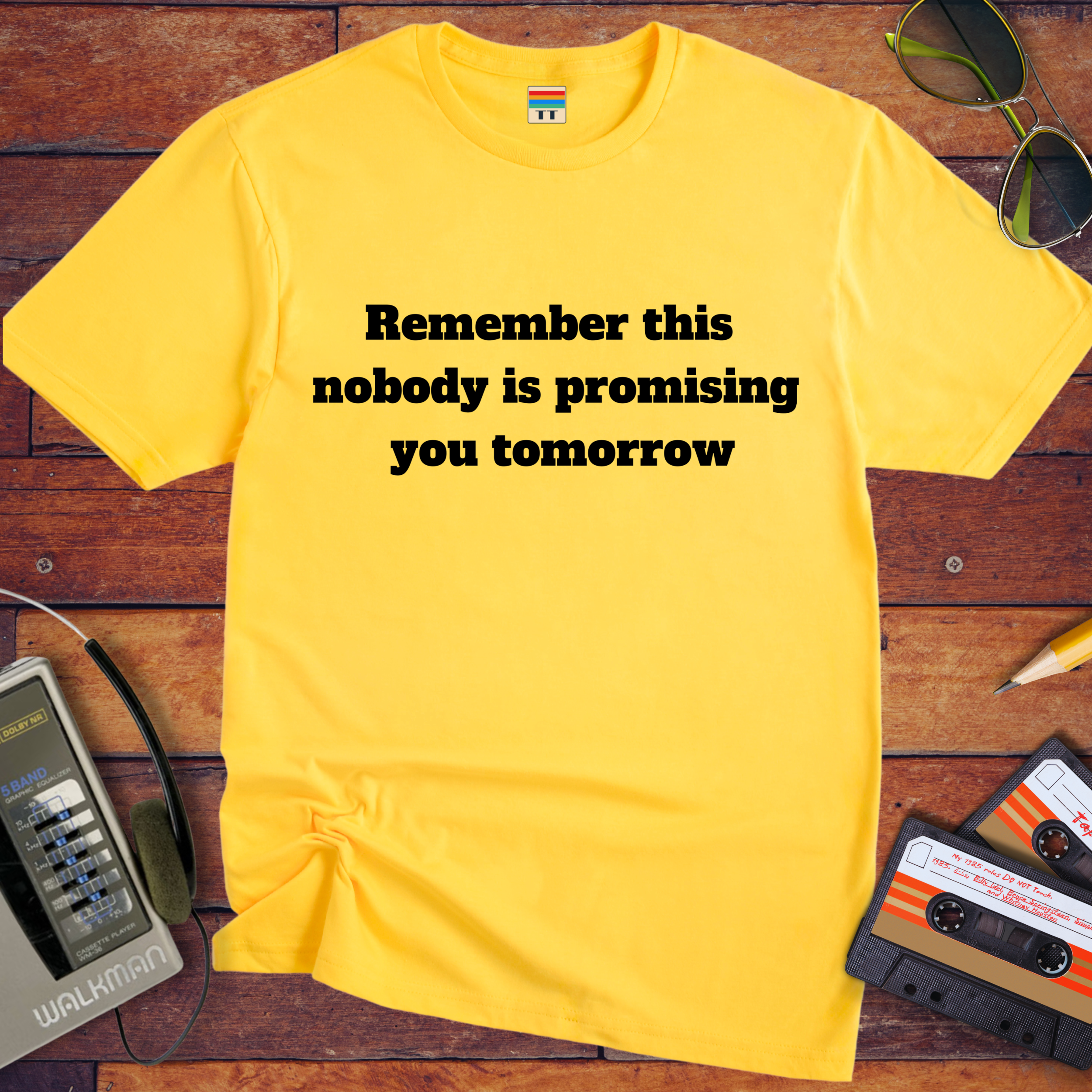 'Remember this, nobody us promising you tomorrow' Funny T-Shirt