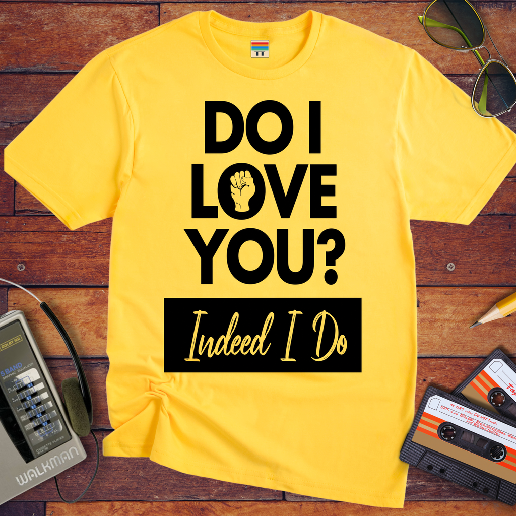 'I love you. Indeed, I do'  T-Shirt