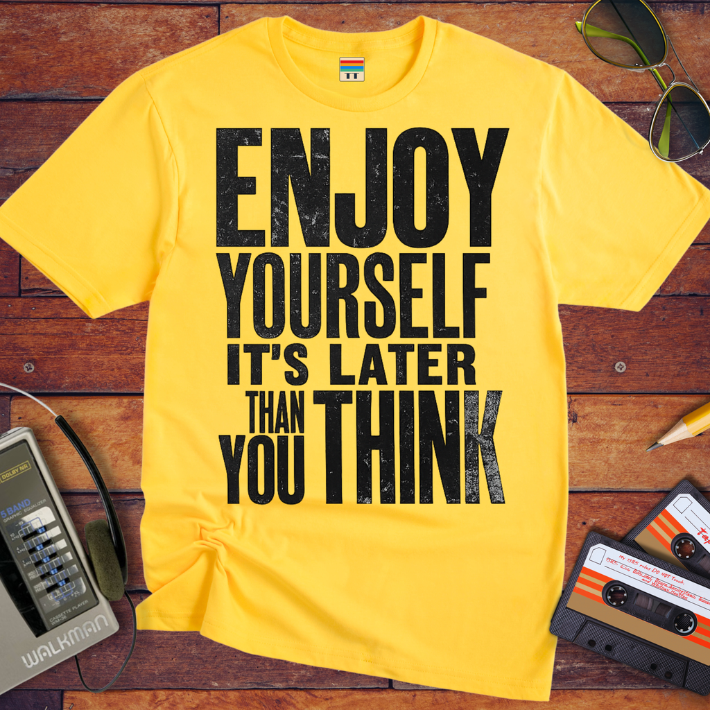'Enjoy Yourself, It's Later Than You Think' T-Shirt