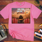 'Did You say Oil' Funny T-Shirt