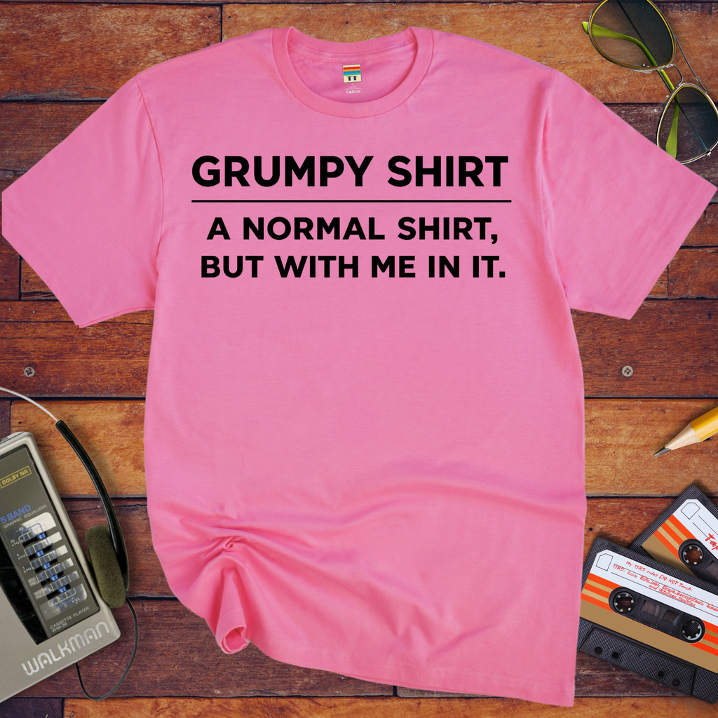'Grumpy Shirt'  Funny T-Shirt