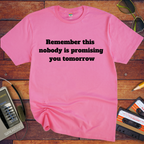 'Remember this, nobody us promising you tomorrow' Funny T-Shirt