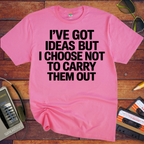 ' I've got ideas, but I choose not to carry them out. ' Funny T-Shirt
