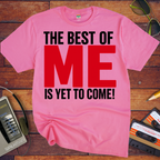 'The Best of Me is yet to come' Funny T-Shirt