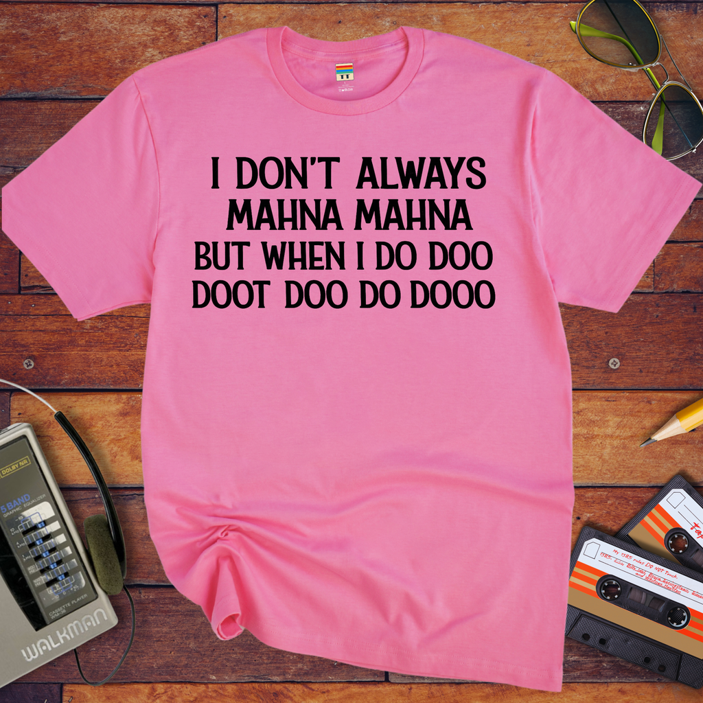 'I Don't Always Mahna Mahna' Funny T-Shirt