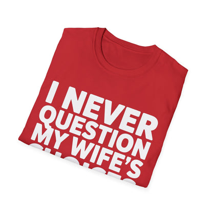 "I Never Question My Wife" T-Shirt