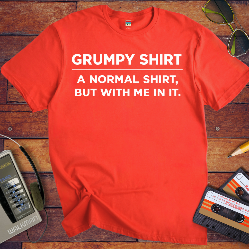 'Grumpy Shirt'  Funny T-Shirt