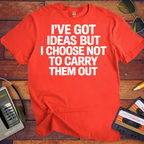 ' I've got ideas, but I choose not to carry them out. ' Funny T-Shirt