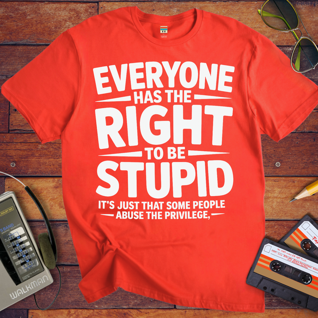 'Everyone Has The Right To Be Stupid' Funny T-Shirt