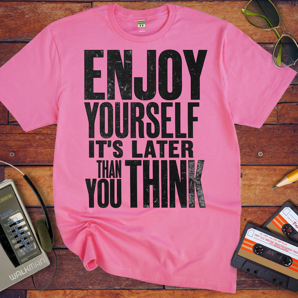 'Enjoy Yourself, It's Later Than You Think' T-Shirt