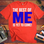'The Best of Me is yet to come' Funny T-Shirt