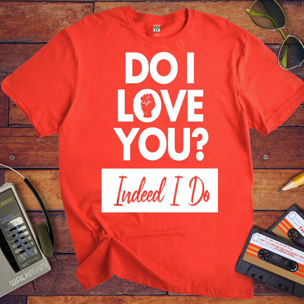 'I love you. Indeed, I do'  T-Shirt
