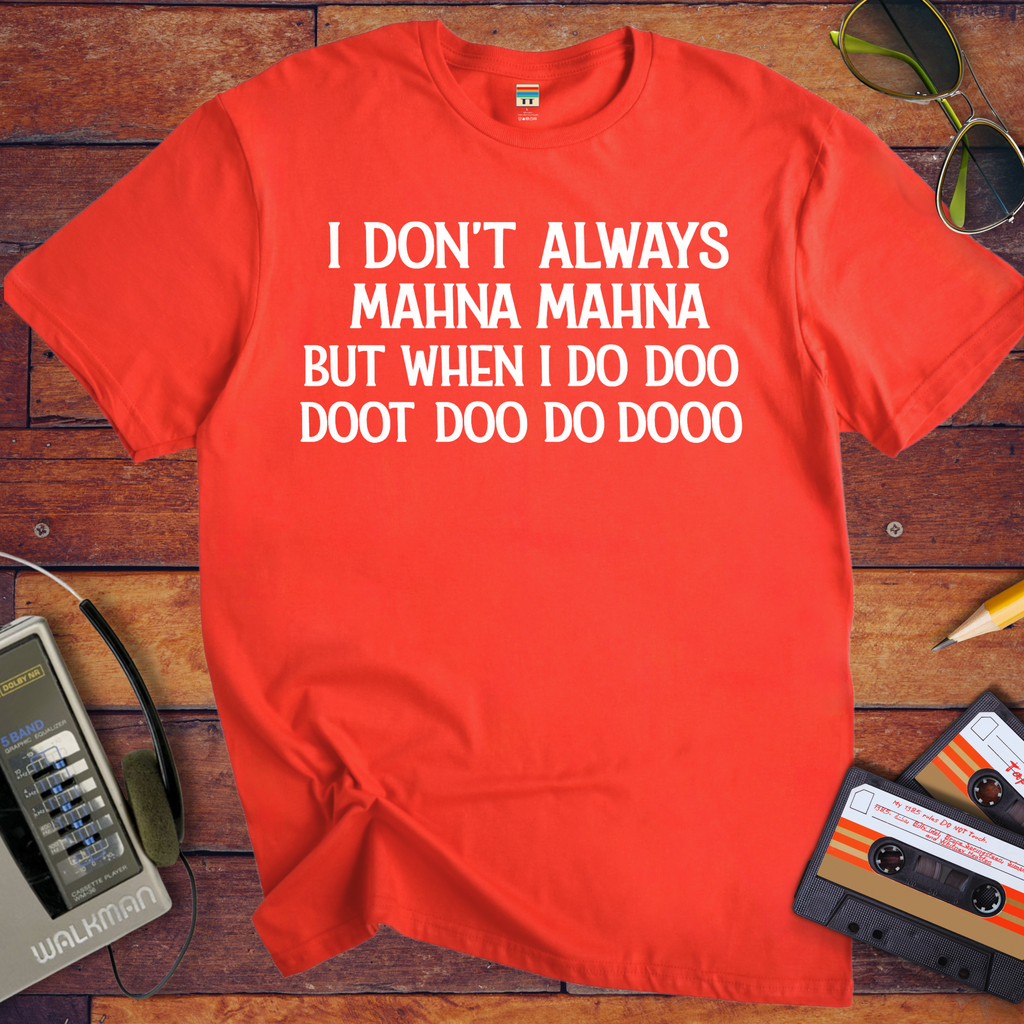 'I Don't Always Mahna Mahna' Funny T-Shirt