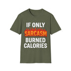 'IF ONLY SARCASM BURNED CALORIES'  Funny T-Shirt