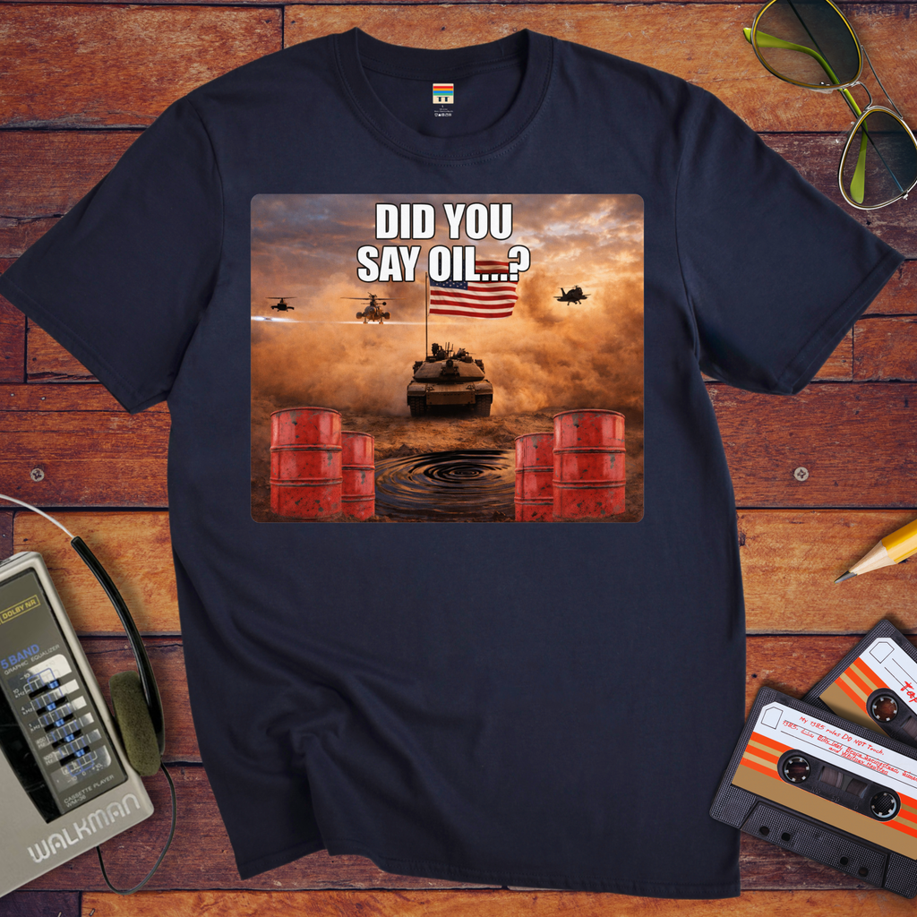 'Did You say Oil' Funny T-Shirt