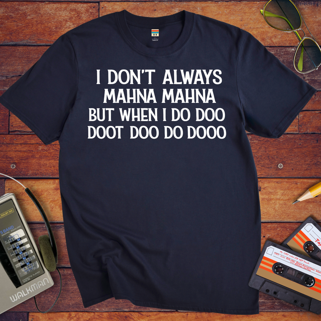 'I Don't Always Mahna Mahna' Funny T-Shirt