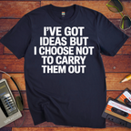 ' I've got ideas, but I choose not to carry them out. ' Funny T-Shirt