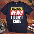 ' Breaking news: I don't care ' Funny T-Shirt