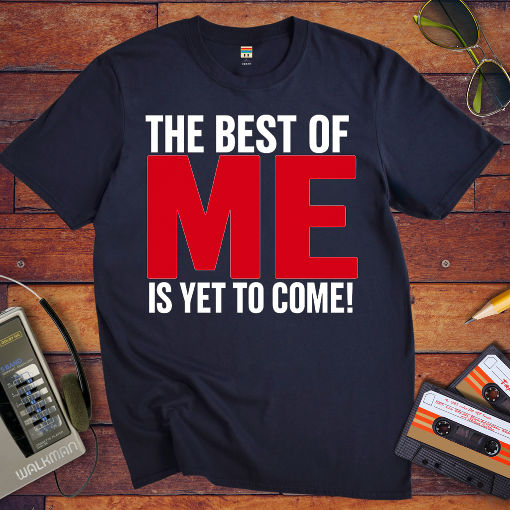 'The Best of Me is yet to come' Funny T-Shirt