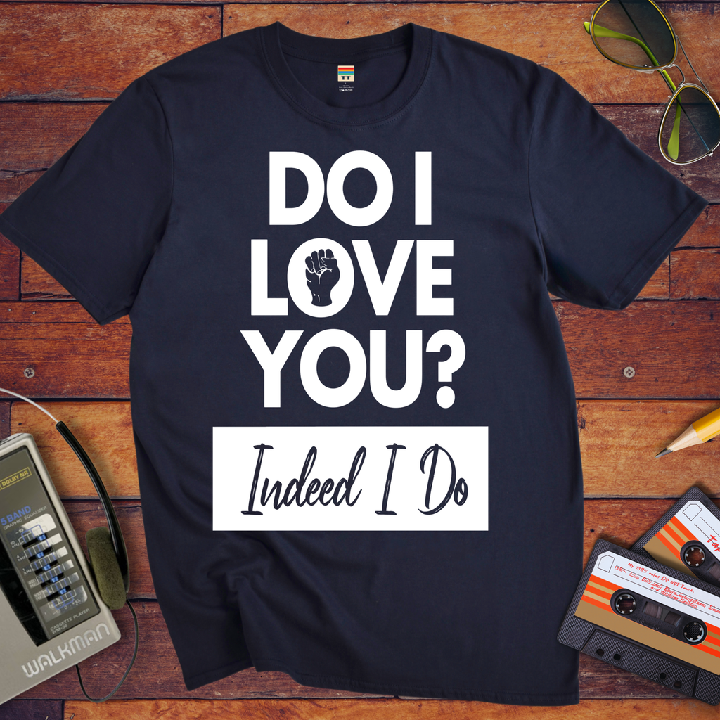 'I love you. Indeed, I do'  T-Shirt