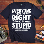 'Everyone Has The Right To Be Stupid' Funny T-Shirt