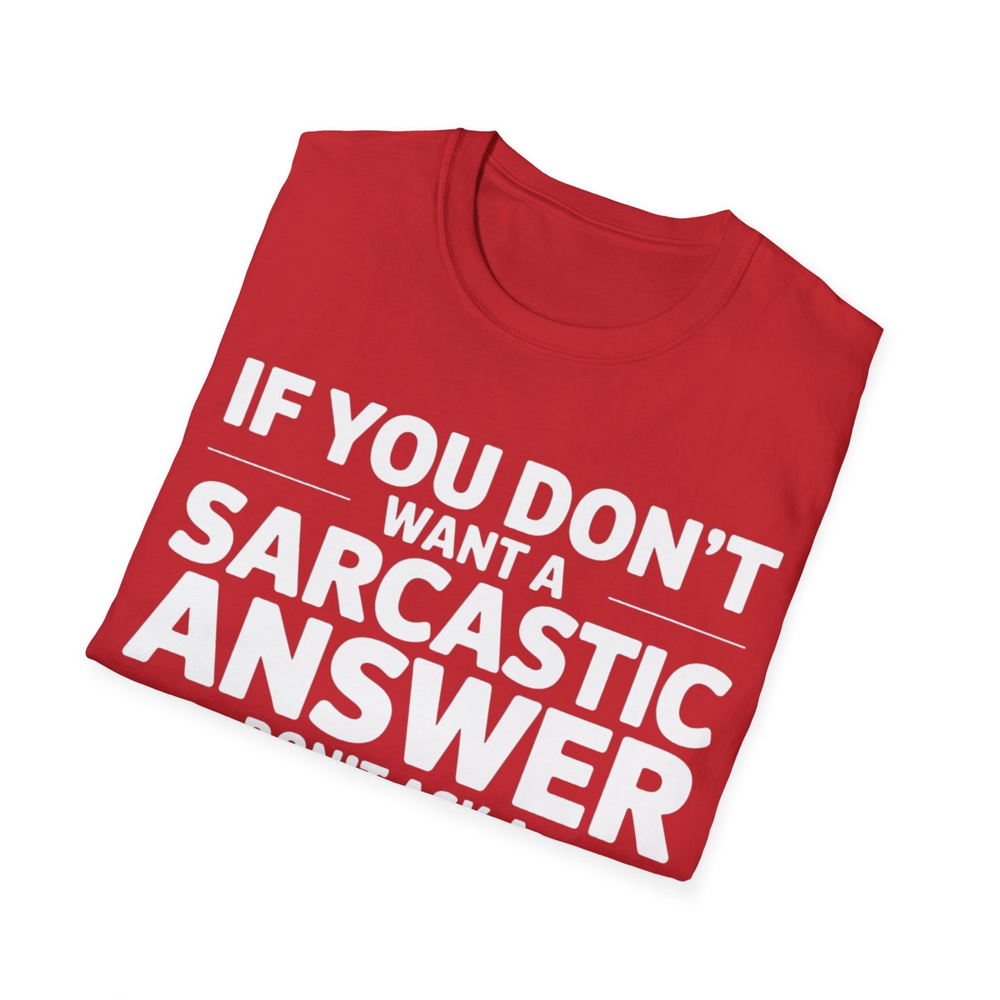 "If you don't want a sarcastic " T-Shirt