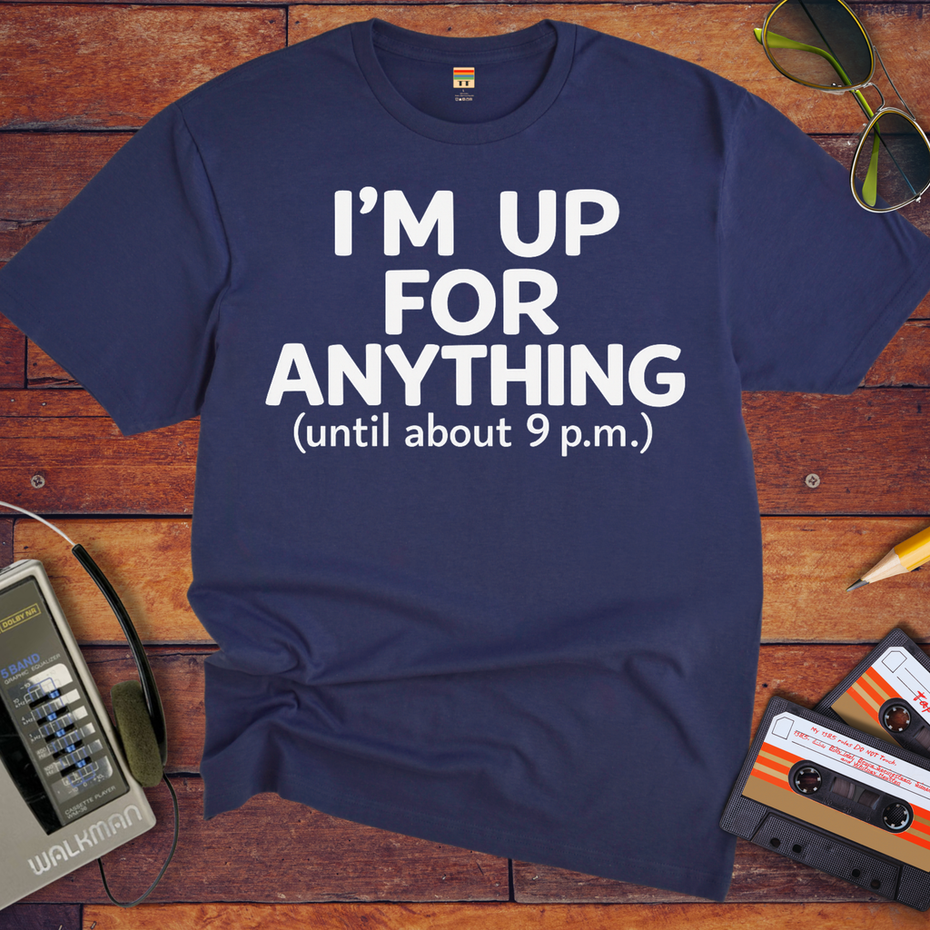 'I'm up for anything until about 9pm' Funny T-Shirt