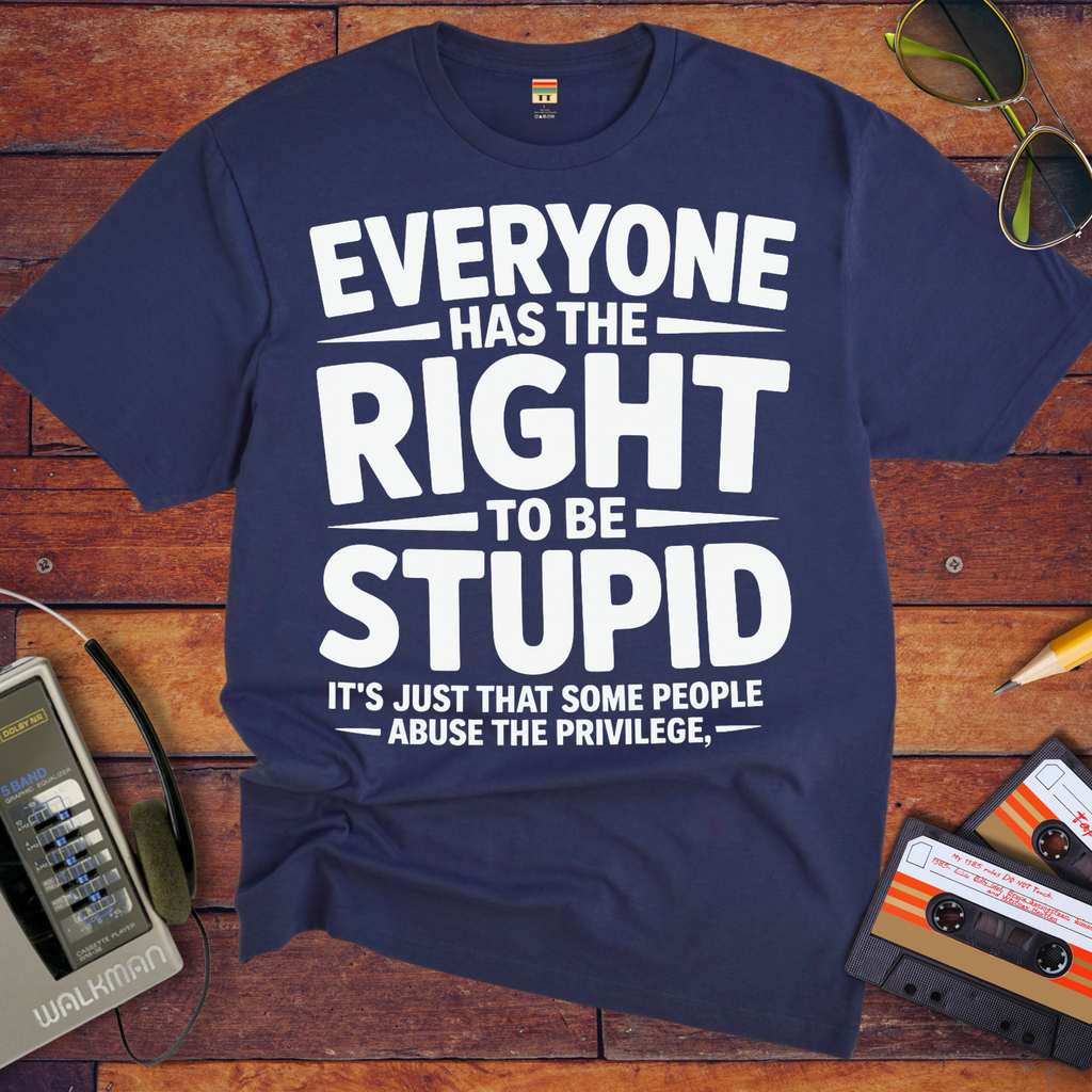 'Everyone Has The Right To Be Stupid' Funny T-Shirt