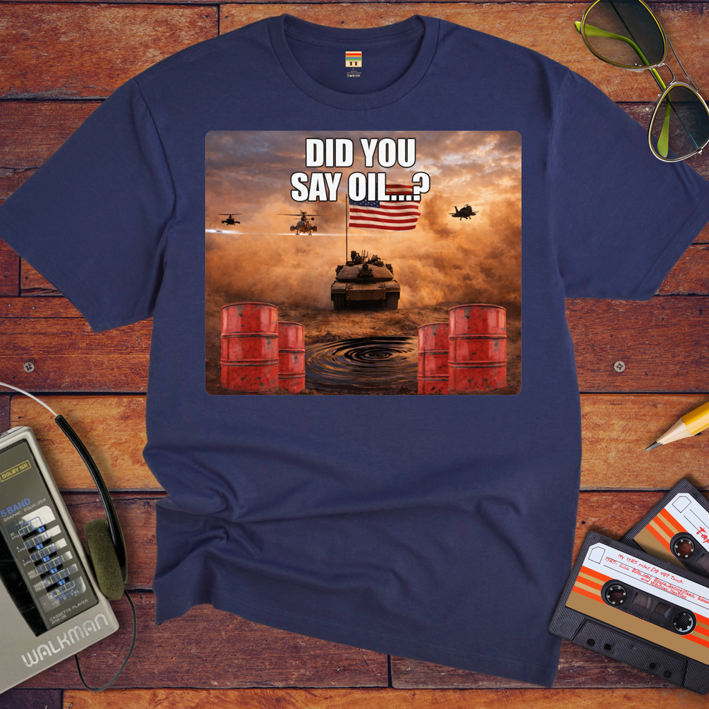 'Did You say Oil' Funny T-Shirt