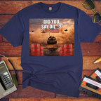 'Did You say Oil' Funny T-Shirt