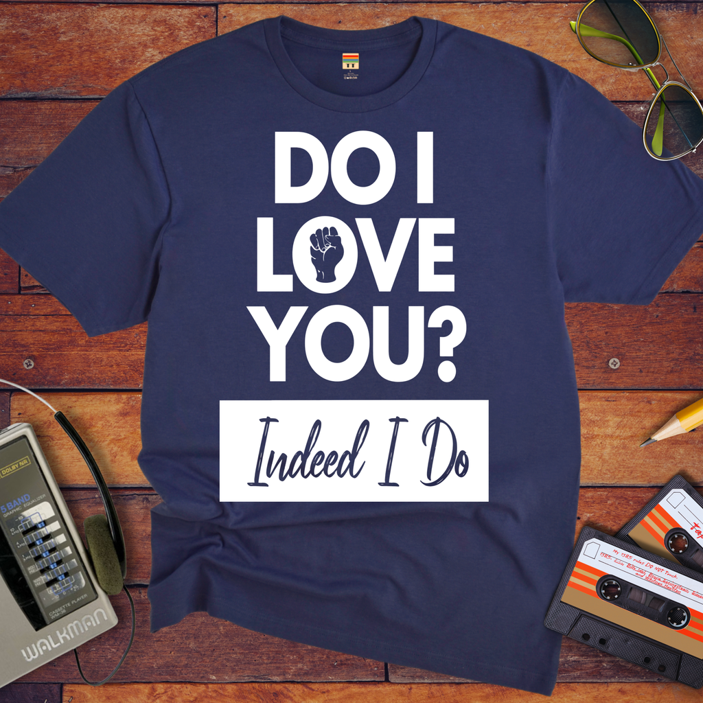 'I love you. Indeed, I do'  T-Shirt