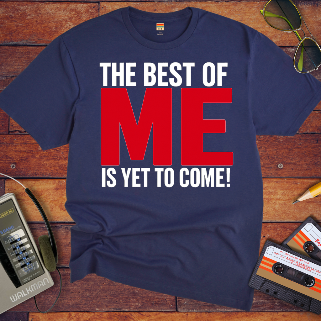 'The Best of Me is yet to come' Funny T-Shirt