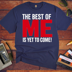 'The Best of Me is yet to come' Funny T-Shirt