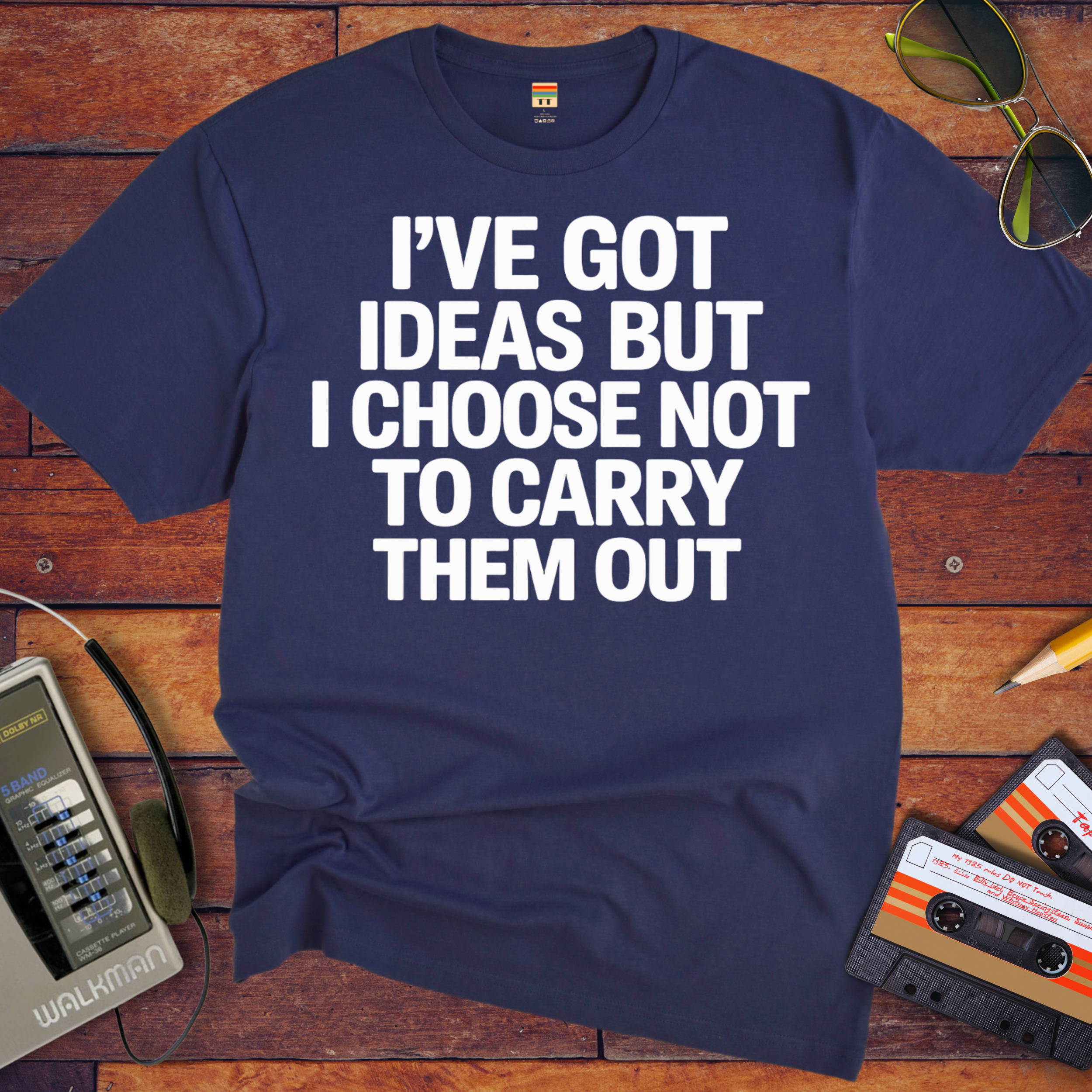 ' I've got ideas, but I choose not to carry them out. ' Funny T-Shirt