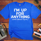 'I'm up for anything until about 9pm' Funny T-Shirt