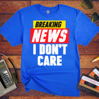 ' Breaking news: I don't care ' Funny T-Shirt