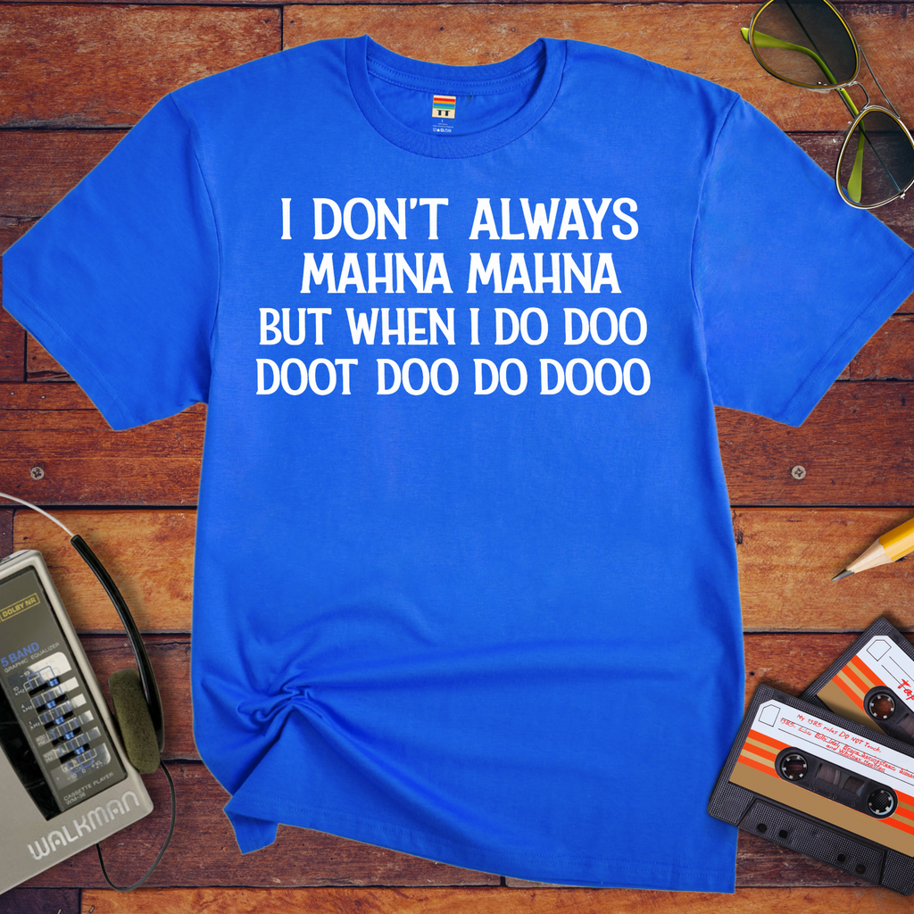 'I Don't Always Mahna Mahna' Funny T-Shirt