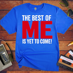 'The Best of Me is yet to come' Funny T-Shirt