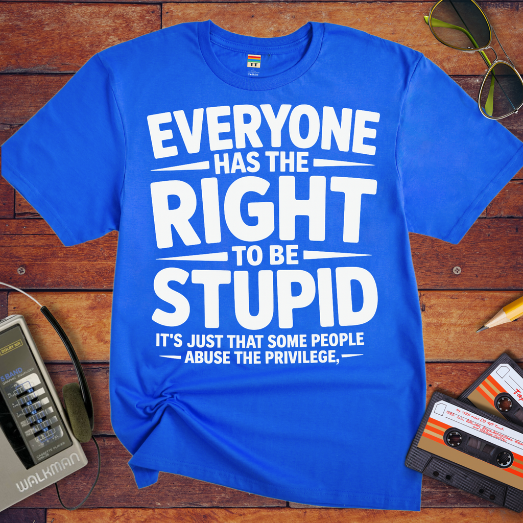 'Everyone Has The Right To Be Stupid' Funny T-Shirt