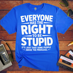 'Everyone Has The Right To Be Stupid' Funny T-Shirt