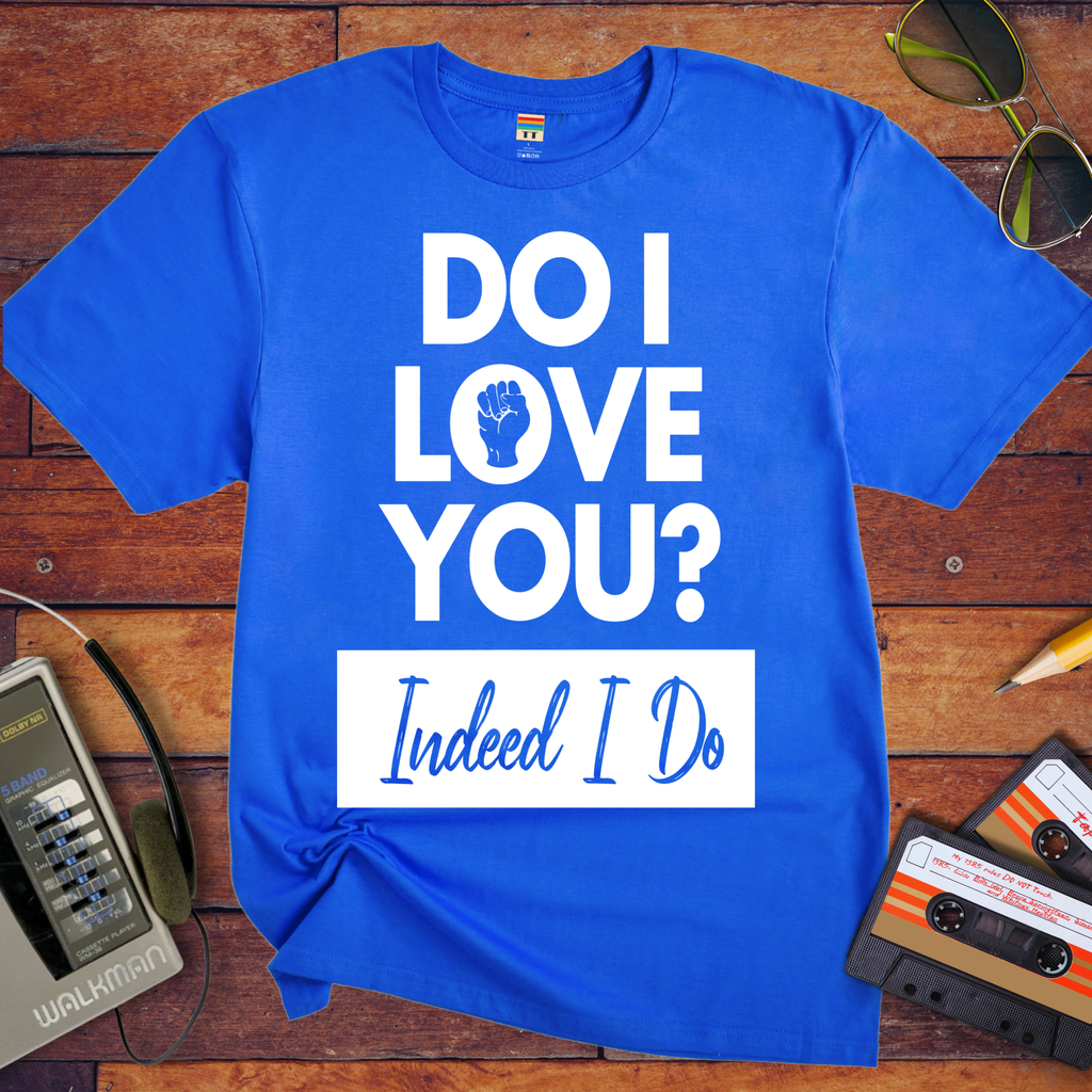 'I love you. Indeed, I do'  T-Shirt