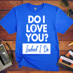 'I love you. Indeed, I do'  T-Shirt