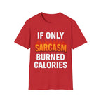 'IF ONLY SARCASM BURNED CALORIES'  Funny T-Shirt