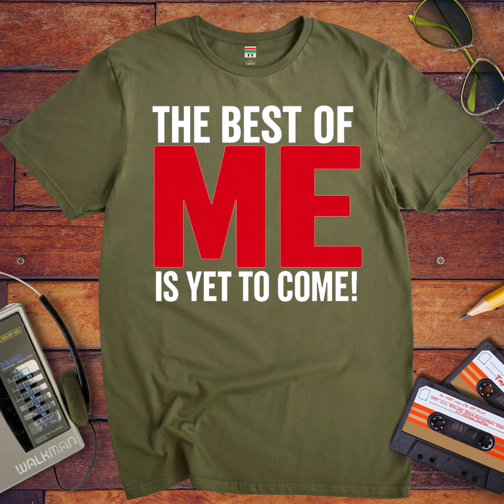 'The Best of Me is yet to come' Funny T-Shirt