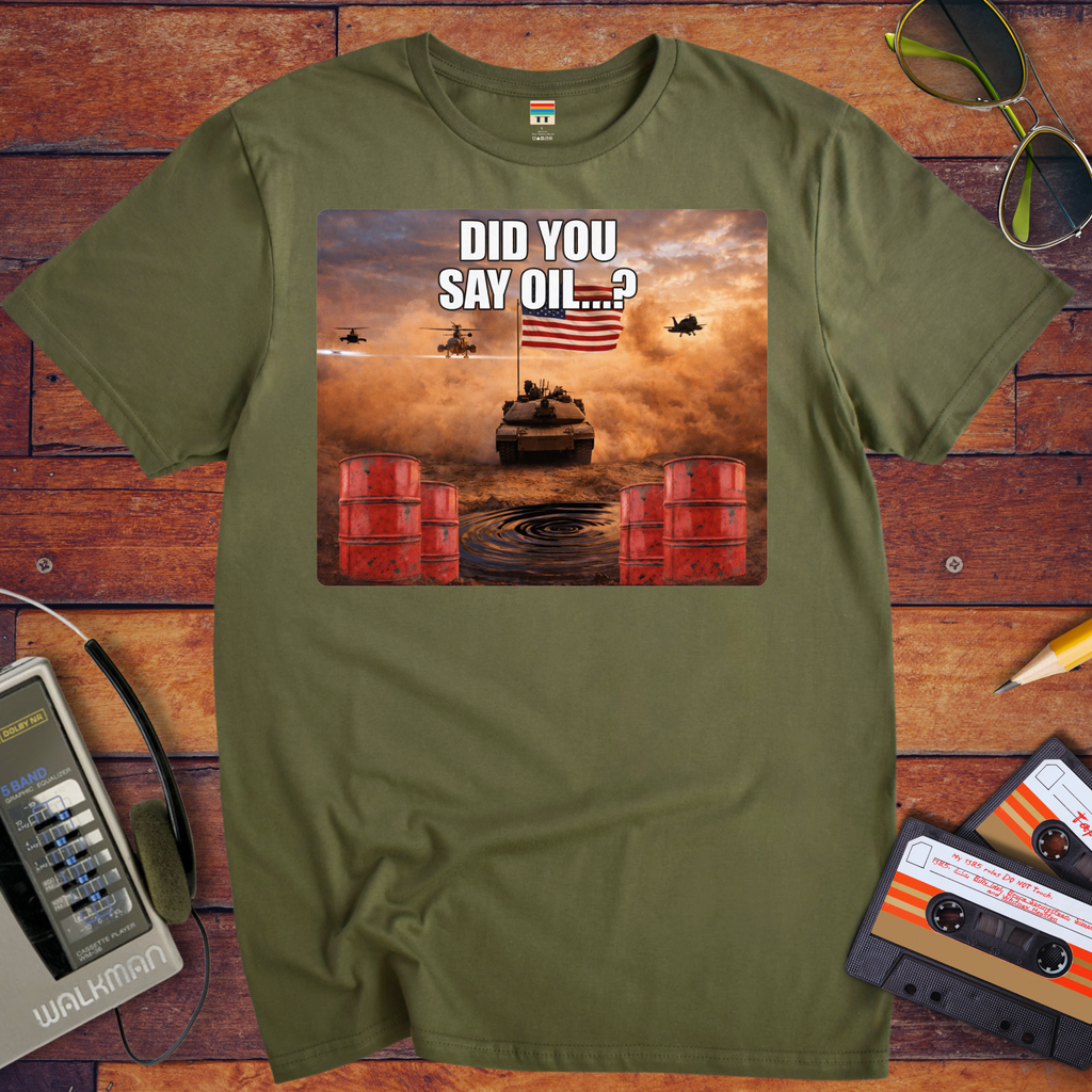 'Did You say Oil' Funny T-Shirt