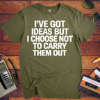 ' I've got ideas, but I choose not to carry them out. ' Funny T-Shirt