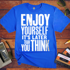 'Enjoy Yourself, It's Later Than You Think' T-Shirt
