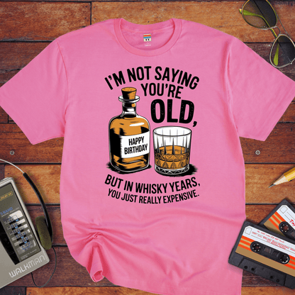 "I'm not saying you're old, but in whisky years you just got really expensive" T-Shirt