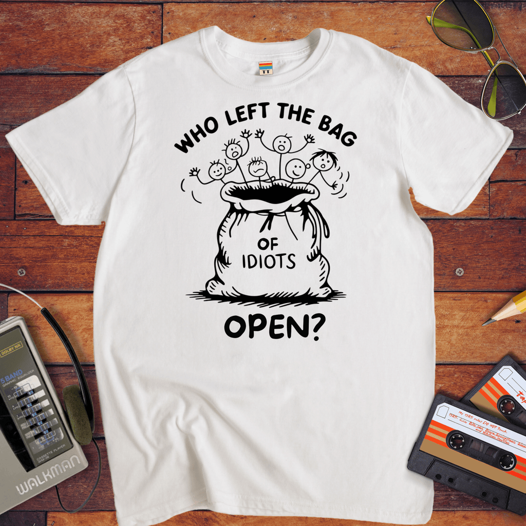 "Who left the bag of idiots open? " T-Shirt