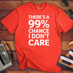 "THERE'S A 99% CHANCE I DON'T CARE" Funny T Shirt